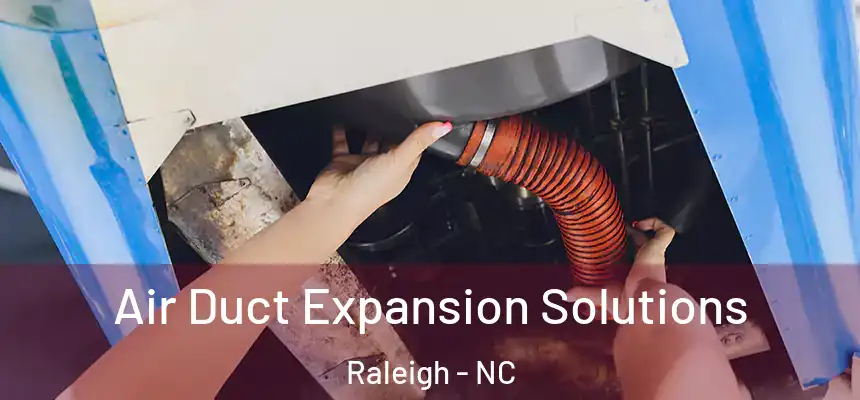 Air Duct Expansion Solutions Raleigh - NC