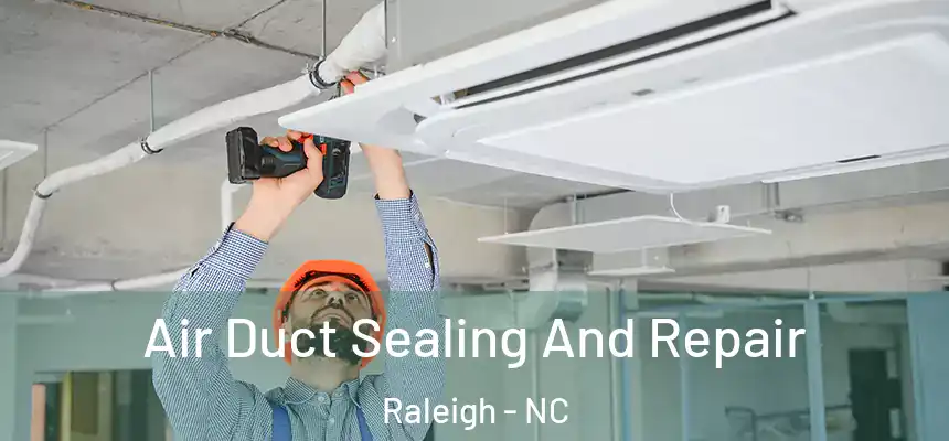 Air Duct Sealing And Repair Raleigh - NC