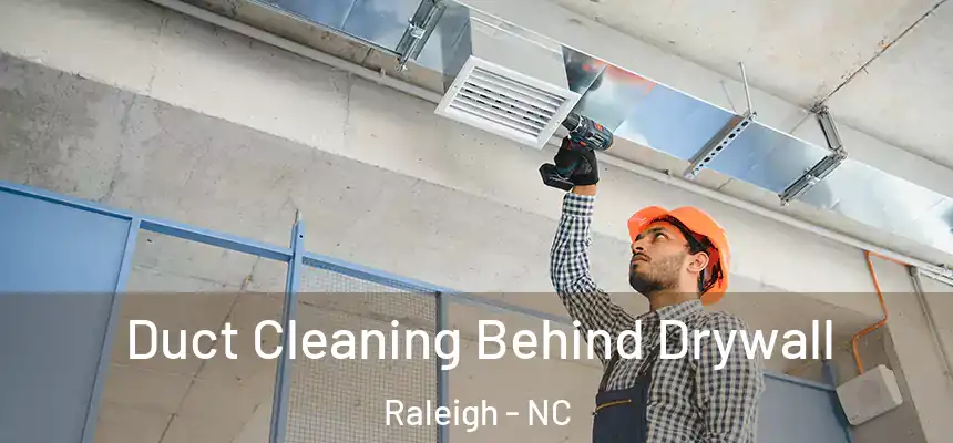 Duct Cleaning Behind Drywall Raleigh - NC