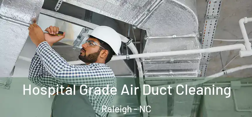 Hospital Grade Air Duct Cleaning Raleigh - NC