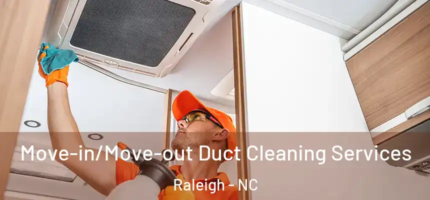 Move-in/Move-out Duct Cleaning Services Raleigh - NC