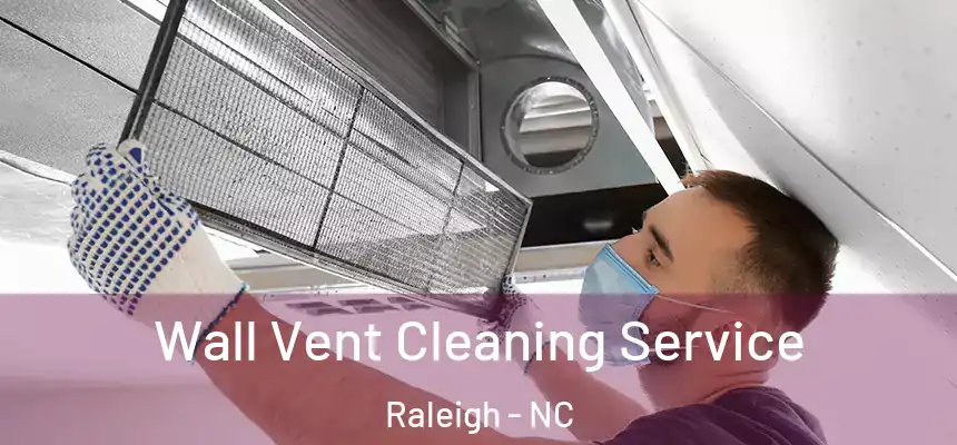Wall Vent Cleaning Service Raleigh - NC
